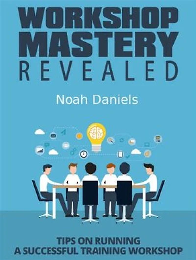 Workshop Mastery Revealed: Tips on Running a Successful Training Workshop
