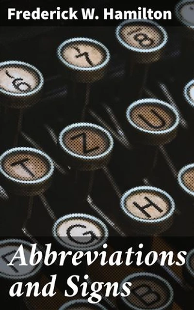 Abbreviations and Signs: A Primer of Information about Abbreviations and Signs, with Classified Lists of Those in Most Common Use