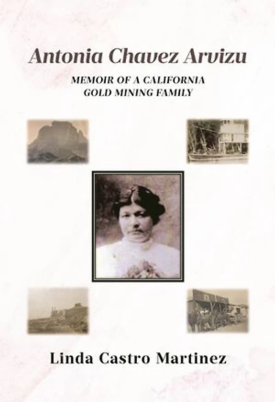 Antonia Chavez Arvizu: Memoir of a California Gold Mining Family