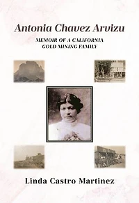 Antonia Chavez Arvizu: Memoir of a California Gold Mining Family