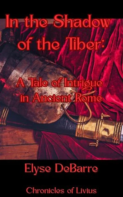 In the Shadow of the Tiber: A Tale of Intrigue in Ancient Rome: Chronicles of Livius: Espionage in the Roman Republic, #2