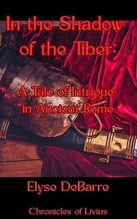 In the Shadow of the Tiber: A Tale of Intrigue in Ancient Rome: Chronicles of Livius: Espionage in the Roman Republic, #2
