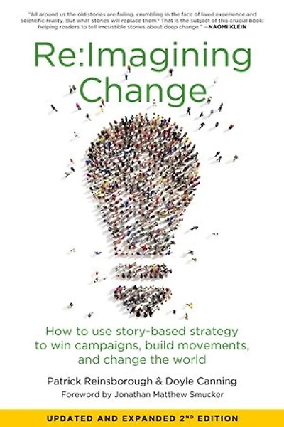 Re:imagining Change: How To Use Story-based Strategy Win Campaigns, Build Movements, And Change The World