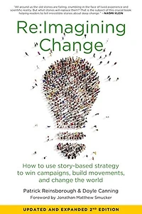 Re:imagining Change: How To Use Story-based Strategy Win Campaigns, Build Movements, And Change The World
