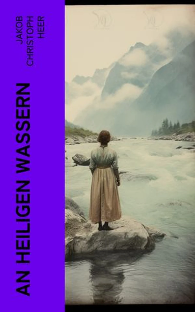 An heiligen Wassern: Roman aus dem schweizerischen Hochgebirge