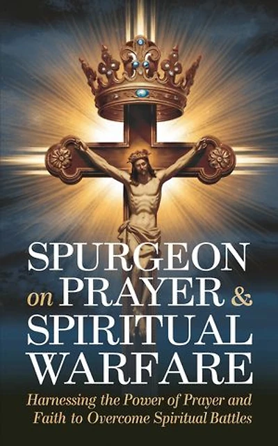 Spurgeon on Prayer & Spiritual Warfare: Harnessing the Power of Prayer and Faith to Overcome Spiritual Battles (Grapevine Classic Books)