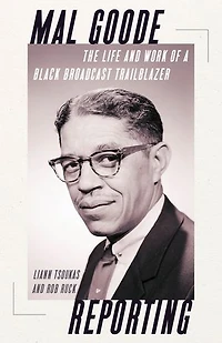 Mal Goode Reporting: The Life and Work of a Black Broadcast Trailblazer