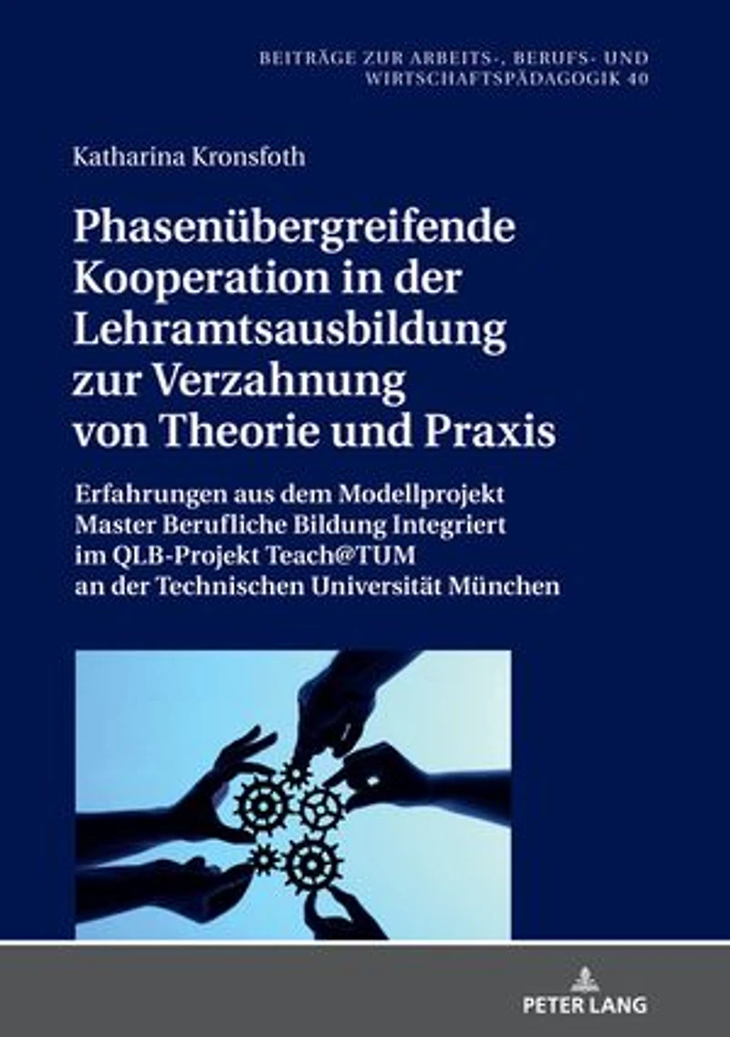 Phasenuebergreifende Kooperation in der Lehramtsausbildung zur Verzahnung von Theorie und Praxis: Erfahrungen aus dem Modellprojekt Master Berufliche Bildung Integriert im QLB-Projekt Teach@TUM an der Technischen Universitaet Muenchen
