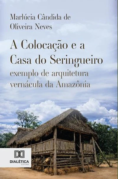 A Colocação e a Casa do Seringueiro: exemplo de arquitetura vernácula da Amazônia
