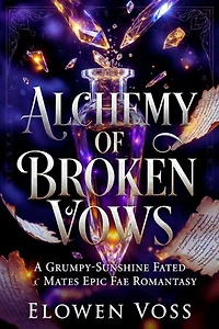 Alchemy of Broken Vows: A Grumpy-sunshine Fated Mates Epic Fae Romantasy