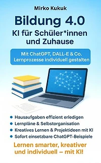 Bildung 4.0 – KI für Schüler*innen und Zuhause: Mit ChatGPT, DALL-E & Co. Lernprozesse individuell gestalten