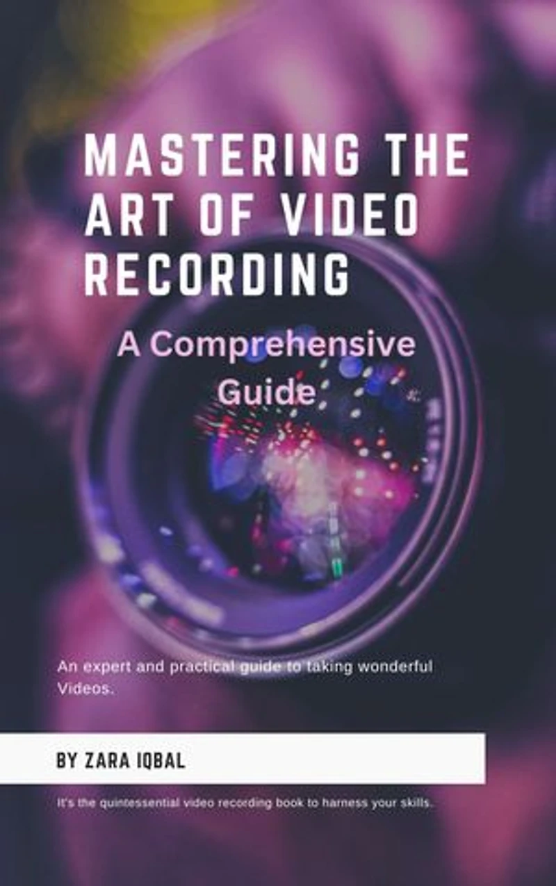 Mastering The Art Of Video Recording: A Comprehensive Guide