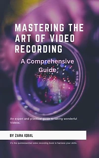 Mastering The Art Of Video Recording: A Comprehensive Guide