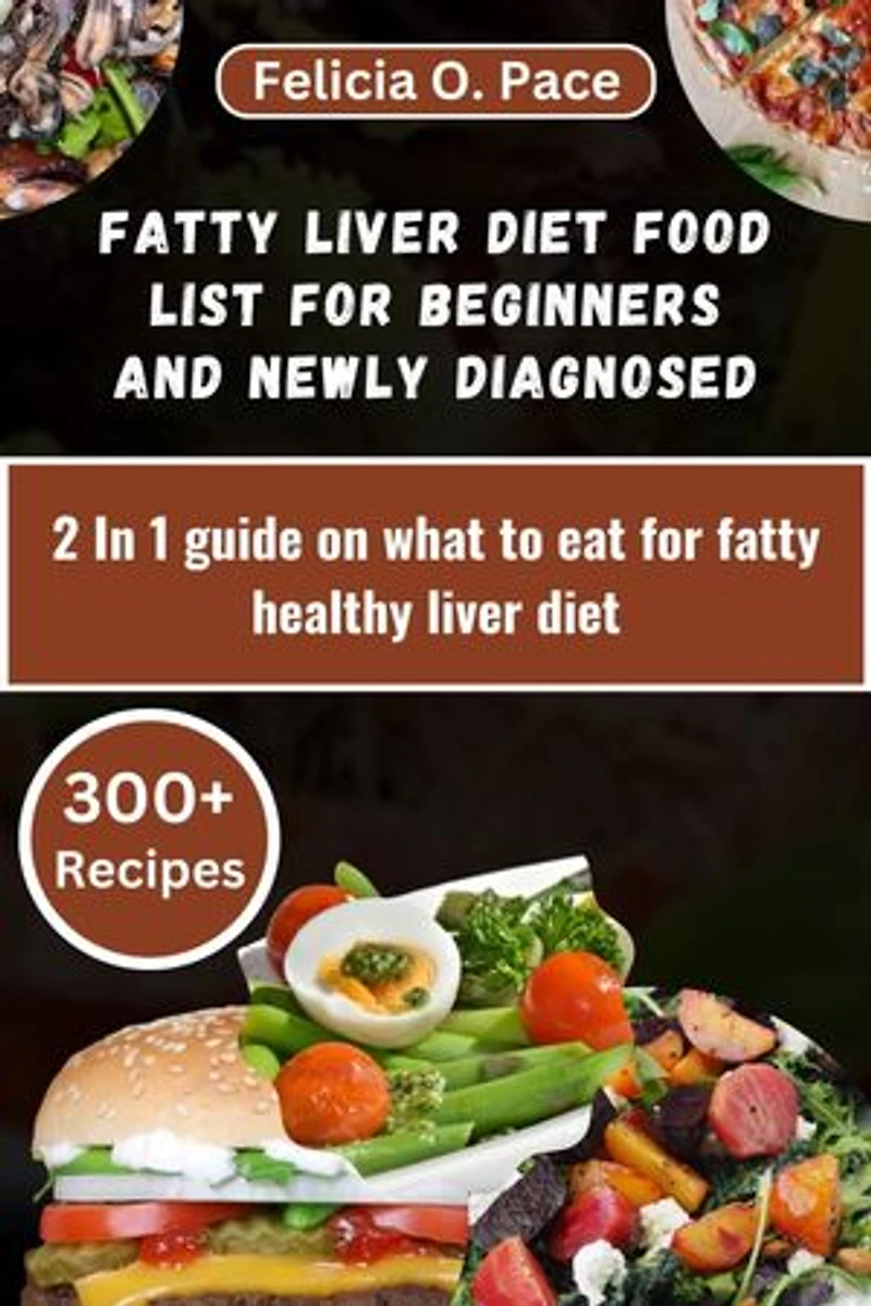 FATTY LIVER DIET FOOD LIST FOR BEGINNERS AND NEWLY DIAGNOSED: 2 In 1 guide on what to eat for fatty healthy liver diet