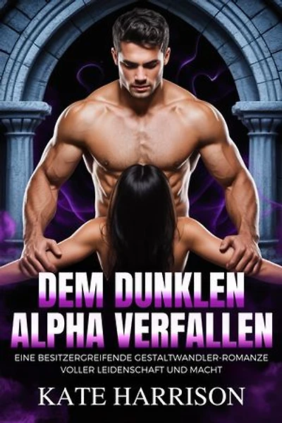 Dem dunklen Alpha verfallen: Eine besitzergreifende Gestaltwandler-Romanze voller Leidenschaft und Macht