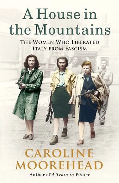 A House The Mountains: Women Who Liberated Italy from Fascism