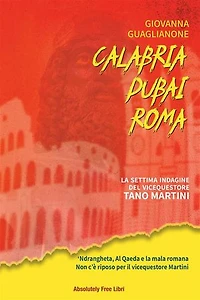 Calabria/Dubai/Roma: ‘Ndrangheta, Al Qaeda e la mala romana Non c’è riposo per il vicequestore Martini