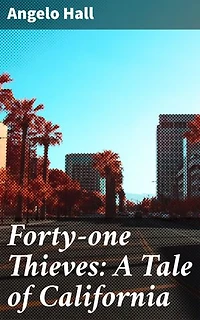 Forty-one Thieves: A Tale of California: Bandits and Betrayal: A California Gold Rush Adventure