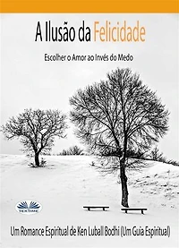A Ilusão Da Felicidade: Escolher O Amor Ao Invés Do Medo