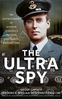 The Ultra Spy: Autobiography of Winston Churchill's Personal Liaison with Bletchley Park