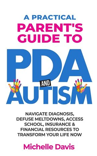 A Practical Parent's Guide to PDA and Autism: Reduce Meltdowns, Navigate Diagnosis & Access School, Insurance and Financial Resources to Transform Your Life Now