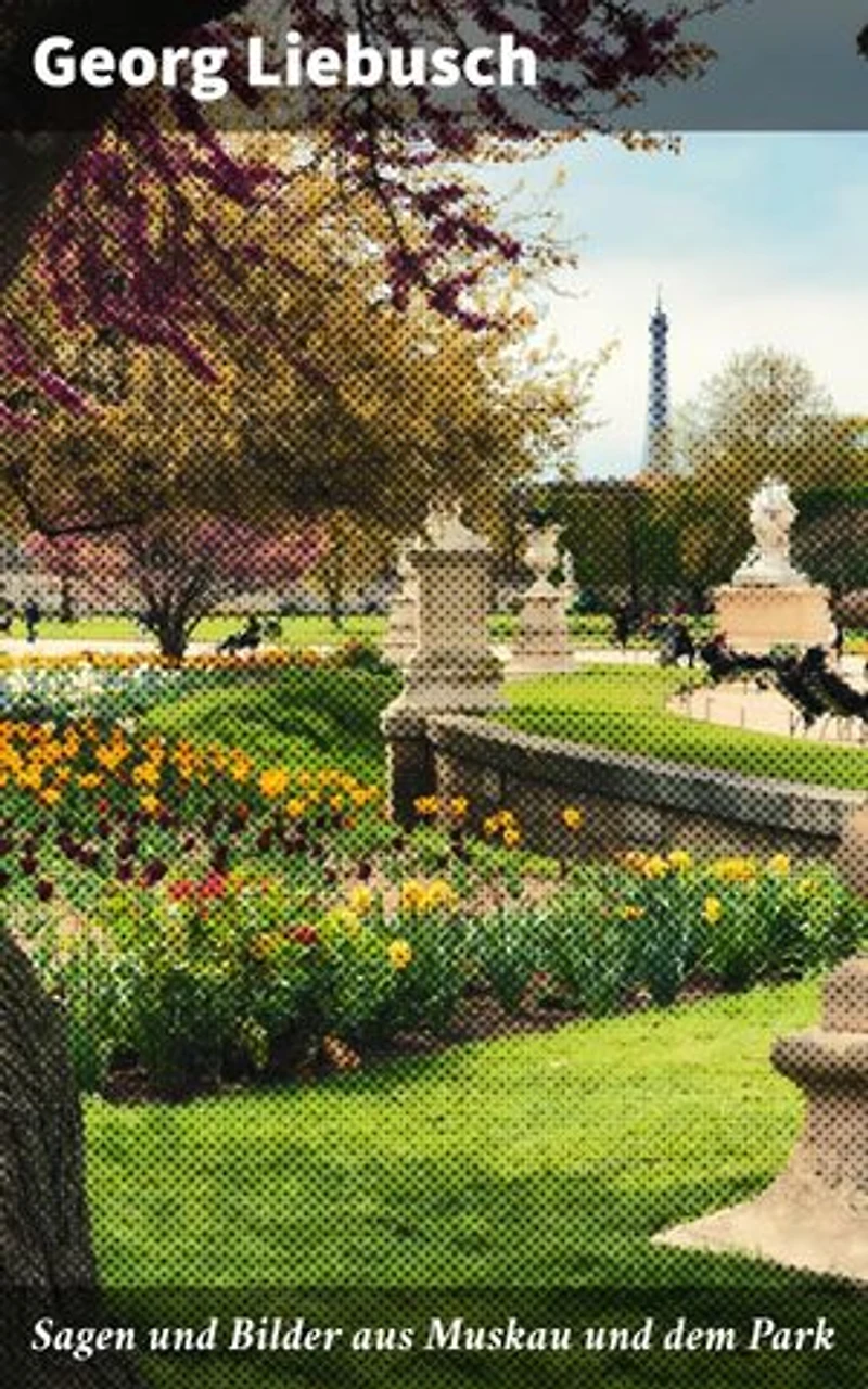 Sagen und Bilder aus Muskau und dem Park: Geheimnisse und Legenden des berühmten Parks enthüllt