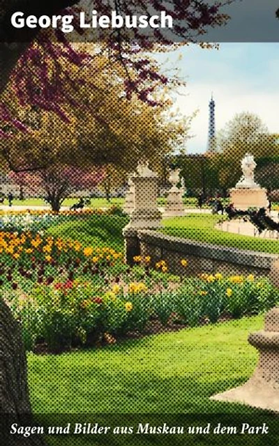 Sagen und Bilder aus Muskau und dem Park: Geheimnisse und Legenden des berühmten Parks enthüllt