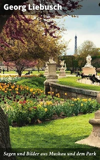 Sagen und Bilder aus Muskau und dem Park: Geheimnisse und Legenden des berühmten Parks enthüllt
