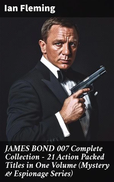 JAMES BOND 007 Complete Collection – 21 Action Packed Titles in One Volume (Mystery & Espionage Series): Enriched edition. 21 Action-Packed Espionage Thrillers in One Captivating Collection