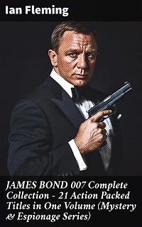 JAMES BOND 007 Complete Collection – 21 Action Packed Titles in One Volume (Mystery & Espionage Series): Enriched edition. 21 Action-Packed Espionage Thrillers in One Captivating Collection