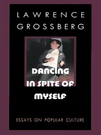 Dancing in Spite of Myself: Essays on Popular Culture