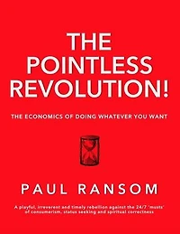 The Pointless Revolution! - The Economics of Doing Whatever You Want