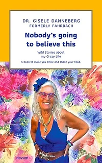 Nobody´s going to believe this: Wild Stories about my Crazy Life