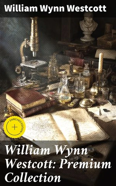 William Wynn Westcott: Premium Collection: Enriched edition. Complete Collectanea Hermetica, Suicide, The Isiac Tablet