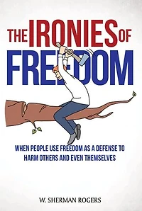 The Ironies of Freedom: When People Use FREEDOM as a Defense to Harm Others and Even Themselves