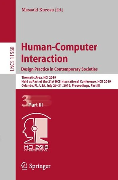 Human-Computer Interaction. Design Practice Contemporary Societies: Thematic Area, HCI 2019, Held as Part of the 21st International Conference, HCII Orlando, FL, USA, July 26-31, Proceedings, III
