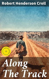 Along The Track: Enriched edition. Surviving the Outback: A Literary Journey of Perseverance and Nature's Influence