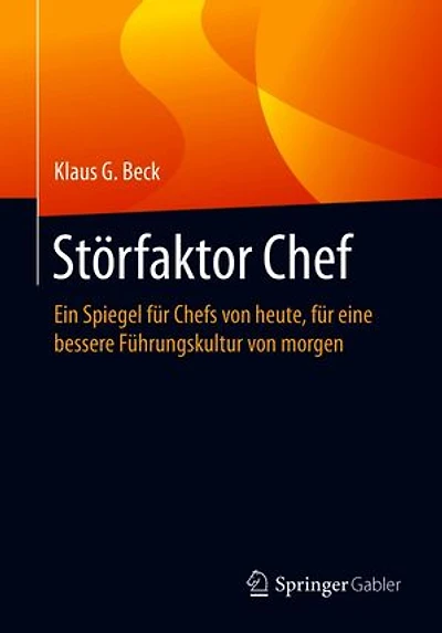 Störfaktor Chef: Ein Spiegel für Chefs von heute, für eine bessere Führungskultur von morgen