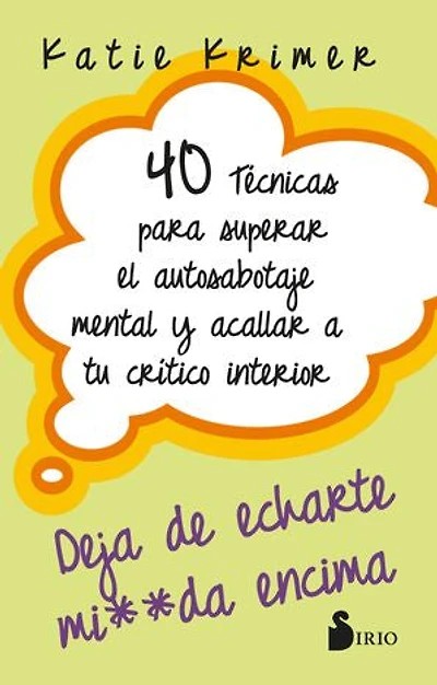40 TÉCNICAS PARA SUPERAR EL AUTOSABOTAJE MENTAL Y ACALLAR A TU CRÍTICO INTERIOR: DEJA DE ECHARTE MIERDA ENCIMA