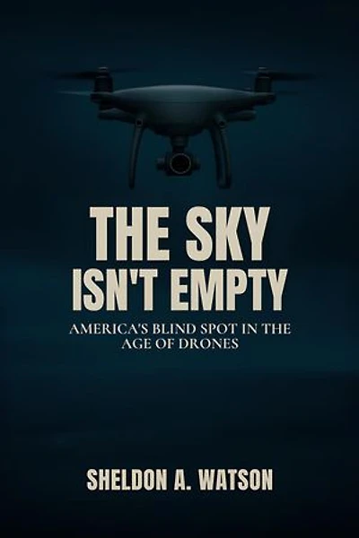 The Sky Isn't Empty: America's Blind Spot in the Age of Drones