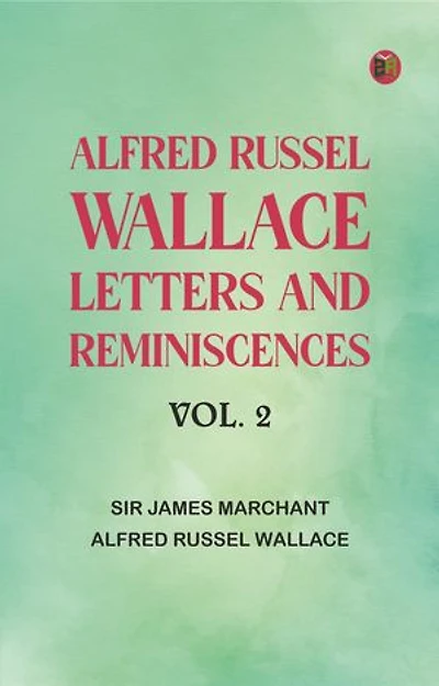 Alfred Russel Wallace: Letters and Reminiscences, Vol. 2