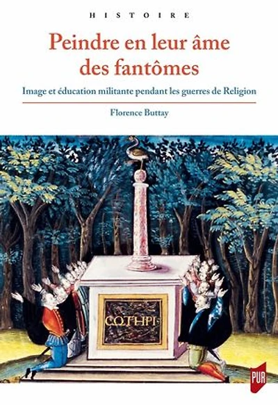 Peindre en leur âme des fantômes: image et éducation militante pendant les guerres de Religion