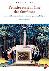 Peindre en leur âme des fantômes: image et éducation militante pendant les guerres de Religion