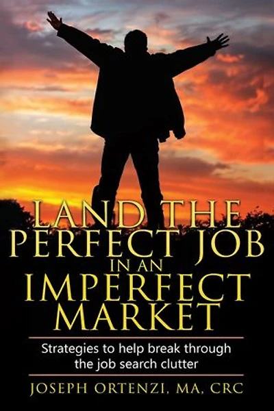 Land the Perfect Job in an Imperfect Market: Strategies to help break through the job search clutter