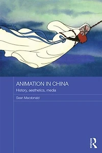 Animation China: History, Aesthetics, Media