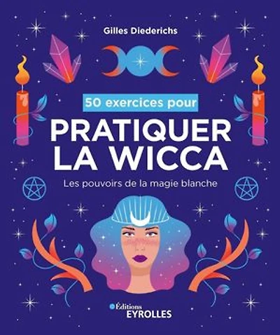 50 exercices pour pratiquer la wicca: Les pouvoirs de la magie blanche