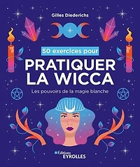 50 exercices pour pratiquer la wicca: Les pouvoirs de la magie blanche