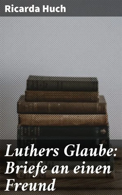 Luthers Glaube: Briefe an einen Freund: Glaubenskampf und Seelenwanderung im Reformationsschatten