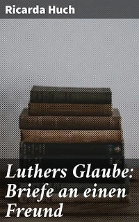 Luthers Glaube: Briefe an einen Freund: Glaubenskampf und Seelenwanderung im Reformationsschatten