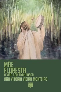 Mãe floresta: Minha vida com ayahuasca